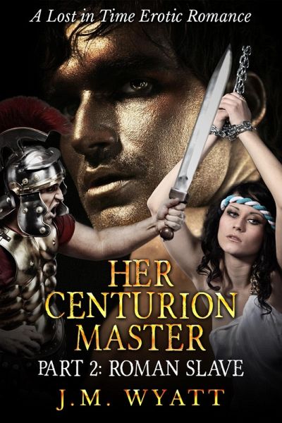 Her Centurion Master Part 2: Roman Slave (eBook, ePUB) Her Centurion Master Part 2: Roman Slave (eBook, ePUB)