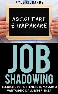 Job Shadowing Tecniche per Ottenere il Massimo Vantaggio dall'Esperienza (eBook, ePUB) - Richards, Kyle