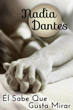 Él Sabe Que Me Gusta Mirar (eBook, ePUB) - Dantes, Nadia