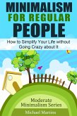Minimalism for Regular People: How to Simplify Your Life without Going Crazy about It (Moderate Minimalism Series, #1) (eBook, ePUB) Minimalism for Regular People: How to Simplify Your Life without Going Crazy about It (Moderate Minimalism Series, #1) (eBook, ePUB)