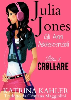 Julia Jones - Gli Anni Adolescenziali - Libro 1 - Crollare (eBook, ePUB) - Kahler, Katrina