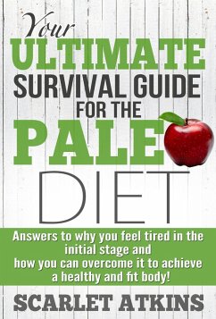 Your Ultimate Survival Guide for the Paleo Diet: Answers to Why You Feel Tired in the Initial Stage and How You Can Overcome it to Achieve a Healthy and Fit Body! (All about the Paleo Diet, #2) (eBook, ePUB) - Atkins, Scarlet