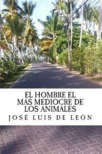 El Hombre el mas mediocre de los animales (eBook, ePUB) - Luis De Leon, Jose