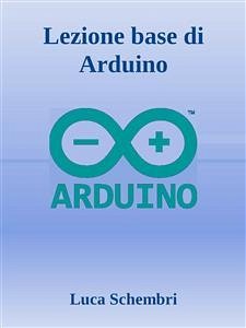 Lezione base di Arduino (eBook, ePUB) - Schembri, Luca