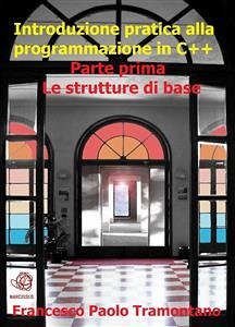 Introduzione pratica alla programmazione in C++ - Parte Prima (eBook, ePUB) - Paolo Tramontano, Francesco