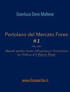 PORTOLANO DEL MERCATO FOREX #1 Manuale operativo basato sull'esperienza e l'osservazione per l'utilizzo di 6 Patterns Potenti (eBook, ePUB) - Doro Maltese, Gianluca