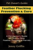 Feather Plucking Prevention & Cure (Pet Owner's Guides, #3) (eBook, ePUB)