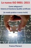 La nuova ISO 9001: 2015: Come adeguare il Sistema di Gestione per la Qualità certificato (in modo pratico e senza rischi) (eBook, ePUB)
