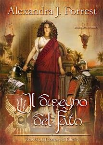 Il disegno del Fato. (Zenobia, la Leonessa di Palmira Vol. II) (eBook, ePUB) - J. Forrest, Alexandra