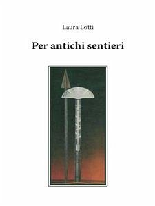 Per antichi sentieri (eBook, PDF) - Lotti, Laura