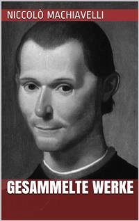 Niccolò Machiavelli - Gesammelte Werke (eBook, ePUB) - Machiavelli, Niccolò
