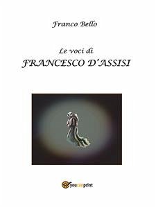 Le voci di Francesco d’Assisi (eBook, ePUB) - Bello, Franco