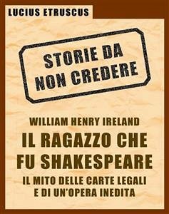 Ireland, il ragazzo che fu Shakespeare (Storie da non credere 4) (eBook, ePUB) - Etruscus, Lucius