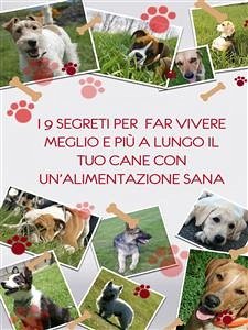 I 9 segreti per far vivere meglio e più a lungo il tuo cane con un'alimentazione sana (eBook, ePUB) - Sorrentino, Michele