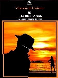 JK The black agent. Da uomo comune ad eroe (eBook, ePUB) - Di Costanzo, Vincenzo