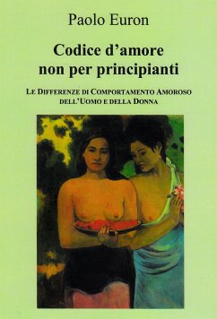 CODICE D'AMORE NON PER PRINCIPIANTI. Le differenze di comportamento amoroso dell'uomo e della donna (eBook, ePUB) - Euron, Paolo