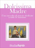 Dolcissima Madre - una raccolta di poesie dedicate alle mamme (eBook, ePUB)