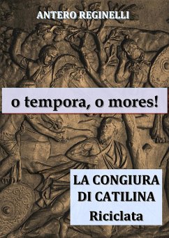 o tempora, o mores ! La congiura di Catilina riciclata (eBook, ePUB) - Reginelli, Antero