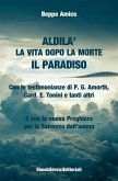 ALDILA' - la vita dopo la morte - IL PARADISO - Con le testimonianze di P. G. Amorth, Card. E. Tonini e tanti altri - E con la nuova Preghiera per la Salvezza dell'anima (eBook, ePUB)