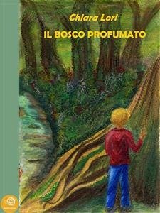 Il bosco profumato (eBook, ePUB) - Lori, Chiara