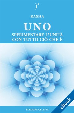 UNO - Sperimentare l’Unità con Tutto Ciò Che E' (eBook, ePUB) - Rasha