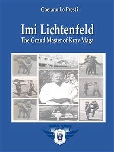 Imi Lichtenfeld - The Grand Master of Krav Maga (eBook, ePUB) - Lo Presti, Gaetano