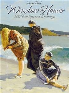 Winslow Homer: 160 Paintings and Drawings (eBook, ePUB) - Bender, Narim