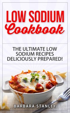 Low Sodium Cookbook: The Ultimate Low Sodium Recipes! Low Salt Cookbook deliciously prepared for all of you Low sodium Diet needs. Low Sodium Meals for breakfast, lunch & dinner (Low salt recipes, low salt diet) (eBook, ePUB) - Stanley, Barbara