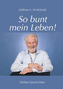 So bunt mein Leben! - Schickler, Adrian G.