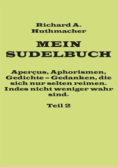 Mein Sudelbuch, Teil 2 - Huthmacher, Richard A.