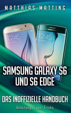 Samsung Galaxy S6 und S6 Edge - das inoffizielle Handbuch. Anleitung, Tipps, Tricks - Matting, Matthias