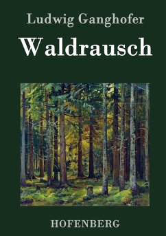 Waldrausch - Ganghofer, Ludwig