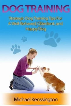 Dog Training: Strategic Dog Training Tips For A Well-Trained, Obedient, and Happy Dog (Dog Training Series, #1) (eBook, ePUB) - Kenssington, Michael