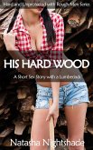 His Hard Wood: A Short Sex Story with a Lumberjack (Hard and Unprotected with Rough Men, #1) (eBook, ePUB) His Hard Wood: A Short Sex Story with a Lumberjack (Hard and Unprotected with Rough Men, #1) (eBook, ePUB)