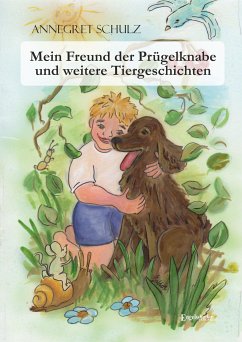 Mein Freund der Prügelknabe und weitere Tiergeschichten (eBook, ePUB) - Schulz, Annegret