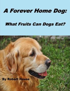 A Forever Home Dog:What Fruits Can Dogs Eat? (eBook, ePUB) - House, Robert