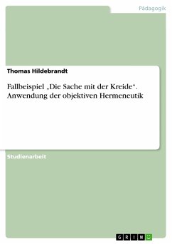 Fallbeispiel &quote;Die Sache mit der Kreide&quote;. Anwendung der objektiven Hermeneutik (eBook, PDF)