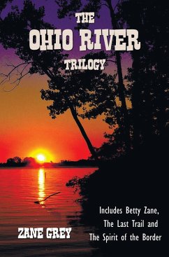 The Ohio River Trilogy including (complete and unabridged) Betty Zane, The Last Trail and The Spirit of the Border - Grey, Zane