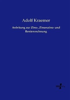 Anleitung zur Zins-, Zinseszins- und Rentenrechnung - Kraemer, Adolf