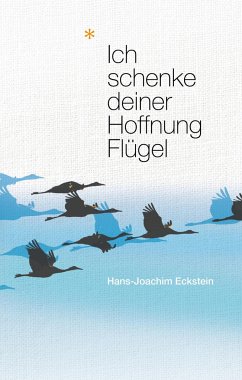 Ich schenke deiner Hoffnung Flügel - Eckstein, Hans-Joachim