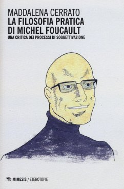 La filosofia pratica di Michel Foucault. Una critica dei processi di soggettivazione - Cerrato, Maddalena