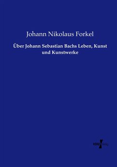 Über Johann Sebastian Bachs Leben, Kunst und Kunstwerke - Forkel, Johann Nikolaus