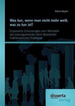 Was tun, wenn man nicht mehr weiß, was zu tun ist? Empirische Erkundungen zum Wechseln von Lösungsanläufen beim Bearbeiten mathematischer Probleme - Beyerl, Maria