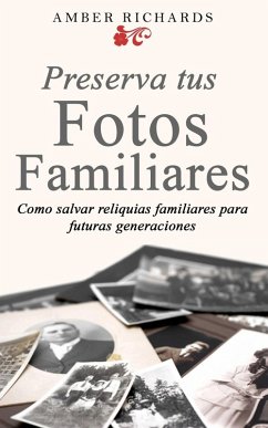 Preserva tus fotos familiares: Como salvar reliquias familiares para futuras generaciones (eBook, ePUB) - Richards, Amber