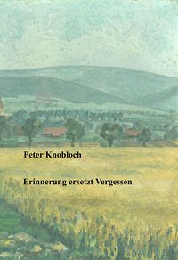 Erinnerung ersetzt Vergessen - Knobloch, Peter