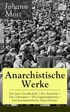Cover Anarchistische Werke: Die freie Gesellschaft + Die Anarchie + Die Gottespest + Die Eigentumsbestie + Der kommunistische Anarchismus (eBook, ePUB)