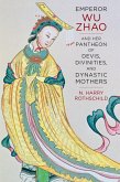 Emperor Wu Zhao and Her Pantheon of Devis, Divinities, and Dynastic Mothers (eBook, ePUB)