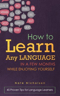 How to Learn Any Language in a Few Months While Enjoying Yourself: 45 Proven Tips for Language Learners (eBook, ePUB) - Nicholson, Nate