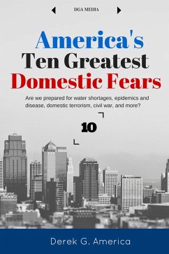 America's 10 Greatest Domestic Fears: Water Shortages, Epidemics and Disease, Domestic Terrorism, Civil War, and More (Current Events / Writing Prompts) (eBook, ePUB) - America, Derek G.