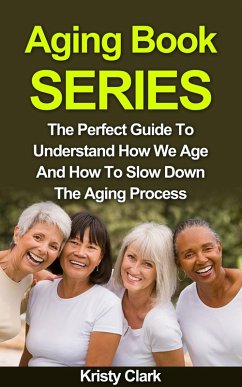 Aging Book Series - The Perfect Guide To Understand How We Age And How To Slow Down The Aging Process. (eBook, ePUB) - Clark, Kristy